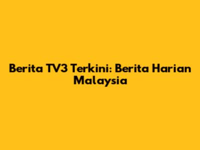 Berita TV3 Terkini: Berita Harian Malaysia