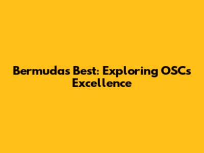 Bermuda's Best: Exploring OSC's Excellence