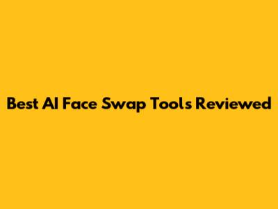 Best AI Face Swap Tools Reviewed