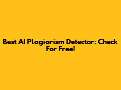 Best AI Plagiarism Detector: Check For Free!