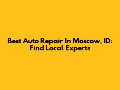 Best Auto Repair In Moscow, ID: Find Local Experts