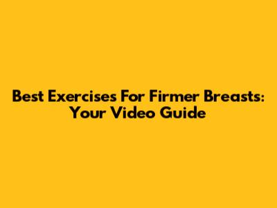 Best Exercises For Firmer Breasts: Your Video Guide