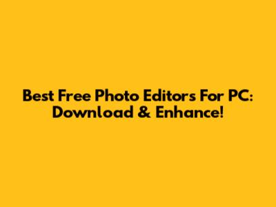 Best Free Photo Editors For PC: Download & Enhance!