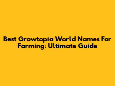Best Growtopia World Names For Farming: Ultimate Guide