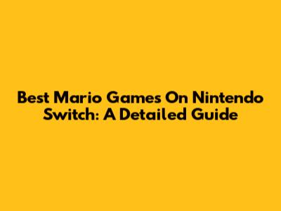 Best Mario Games On Nintendo Switch: A Detailed Guide