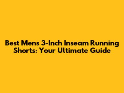 Best Men's 3-Inch Inseam Running Shorts: Your Ultimate Guide
