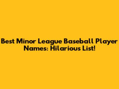 Best Minor League Baseball Player Names: Hilarious List!