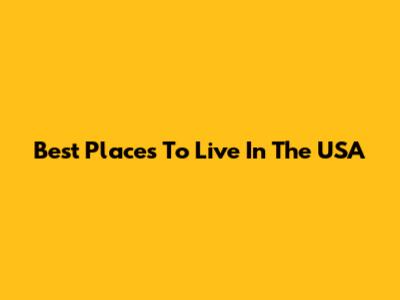 Best Places To Live In The USA
