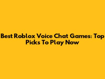Best Roblox Voice Chat Games: Top Picks To Play Now