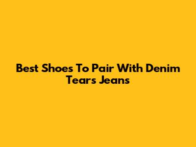 Best Shoes To Pair With Denim Tears Jeans