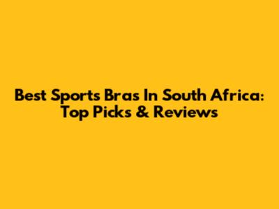 Best Sports Bras In South Africa: Top Picks & Reviews