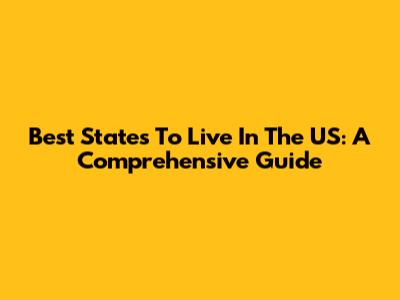 Best States To Live In The US: A Comprehensive Guide