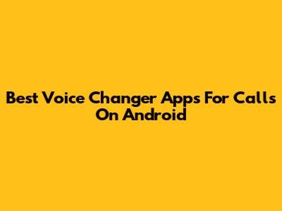 Best Voice Changer Apps For Calls On Android