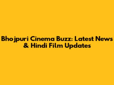 Bhojpuri Cinema Buzz: Latest News & Hindi Film Updates