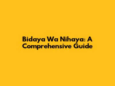 Bidaya Wa Nihaya: A Comprehensive Guide