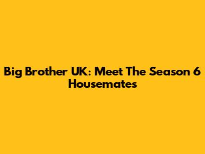 Big Brother UK: Meet The Season 6 Housemates