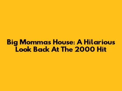 Big Momma's House: A Hilarious Look Back At The 2000 Hit
