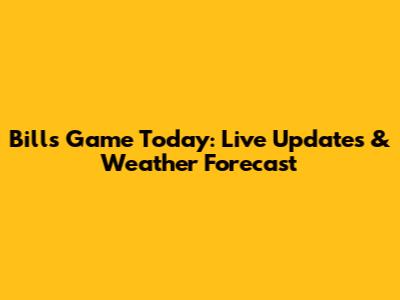 Bills Game Today: Live Updates & Weather Forecast