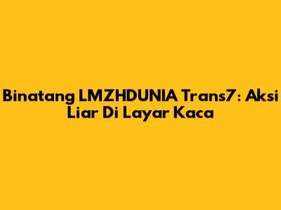 Binatang LMZHDUNIA Trans7: Aksi Liar Di Layar Kaca