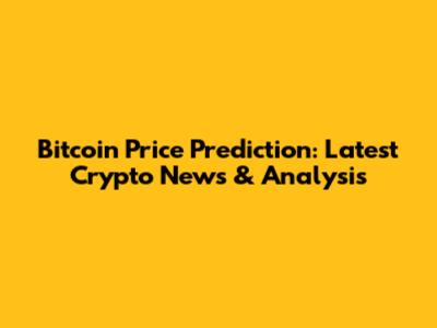 Bitcoin Price Prediction: Latest Crypto News & Analysis