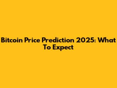 Bitcoin Price Prediction 2025: What To Expect