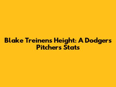 Blake Treinen's Height: A Dodgers Pitcher's Stats