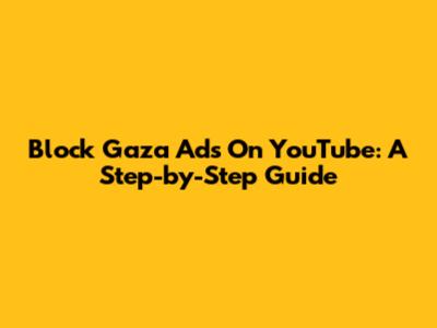 Block Gaza Ads On YouTube: A Step-by-Step Guide