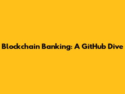 Blockchain Banking: A GitHub Dive