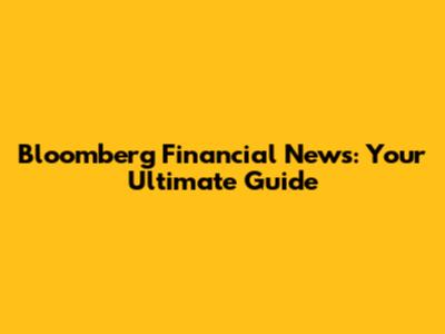 Bloomberg Financial News: Your Ultimate Guide