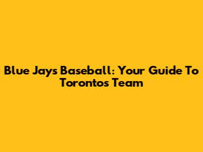 Blue Jays Baseball: Your Guide To Toronto's Team