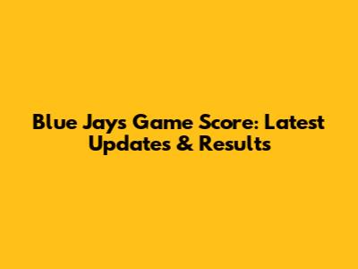 Blue Jays Game Score: Latest Updates & Results