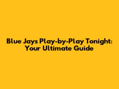 Blue Jays Play-by-Play Tonight: Your Ultimate Guide