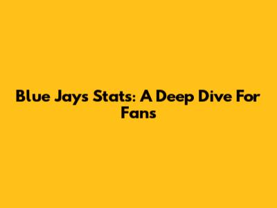 Blue Jays Stats: A Deep Dive For Fans