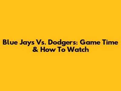 Blue Jays Vs. Dodgers: Game Time & How To Watch