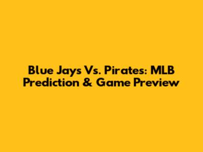 Blue Jays Vs. Pirates: MLB Prediction & Game Preview