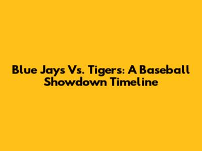Blue Jays Vs. Tigers: A Baseball Showdown Timeline