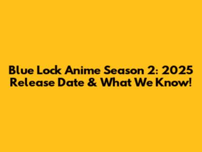 Blue Lock Anime Season 2: 2025 Release Date & What We Know!