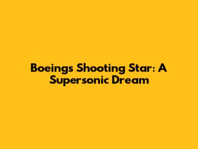 Boeing's Shooting Star: A Supersonic Dream