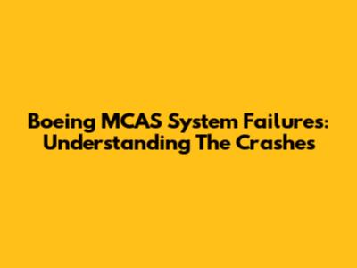 Boeing MCAS System Failures: Understanding The Crashes