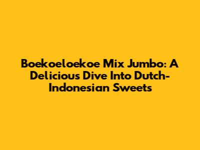 Boekoeloekoe Mix Jumbo: A Delicious Dive Into Dutch-Indonesian Sweets