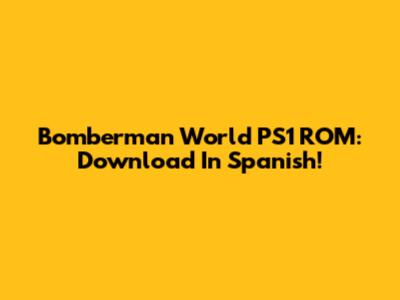Bomberman World PS1 ROM: Download In Spanish!