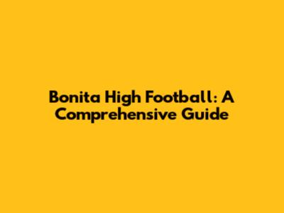 Bonita High Football: A Comprehensive Guide