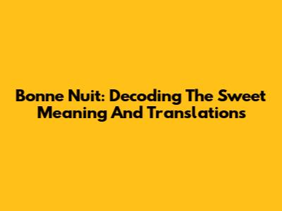 Bonne Nuit: Decoding The Sweet Meaning And Translations
