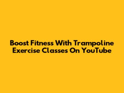 Boost Fitness With Trampoline Exercise Classes On YouTube