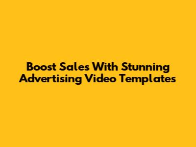 Boost Sales With Stunning Advertising Video Templates