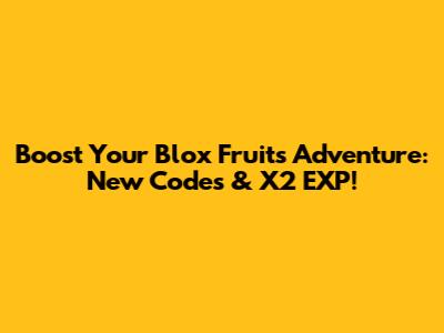 Boost Your Blox Fruits Adventure: New Codes & X2 EXP!