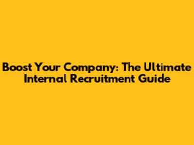 Boost Your Company: The Ultimate Internal Recruitment Guide