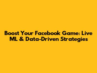 Boost Your Facebook Game: Live ML & Data-Driven Strategies