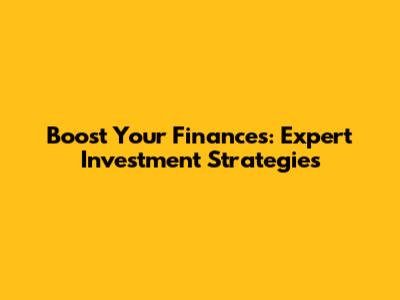 Boost Your Finances: Expert Investment Strategies