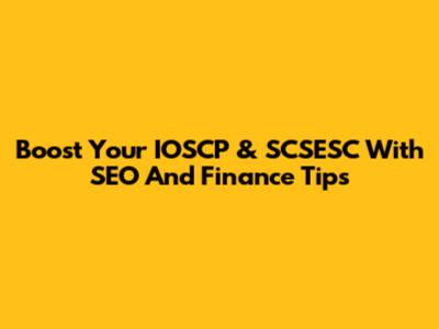 Boost Your IOSCP & SCSESC With SEO And Finance Tips